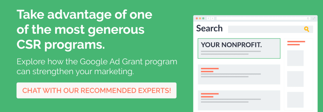 Learn more about how the Google Ad Grant can strengthen your marketing. Click here to chat with our recommended experts.