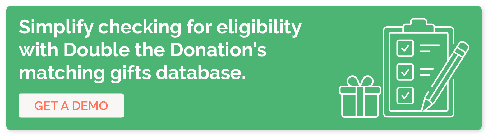 Click to get a demo of Double the Donation’s software solution to help determine your nonprofit’s matching gift eligibility.