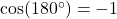 \cos(180^{\circ})=-1